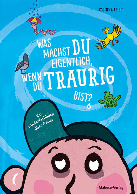 Was machst du eigentlich, wenn du traurig bist? Ein Kinderfachbuch über Trauer (Corinna Leibig)